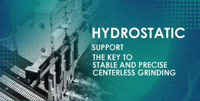 Hydrostatic Technology: The Key to Stable Centerless Grinding